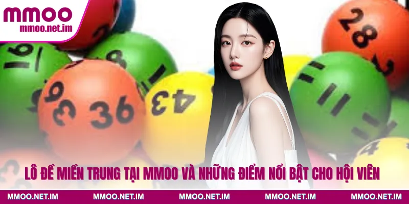 Lô Đề Miền Trung Tại MMOO Và Những Điểm Nổi Bật Cho Hội Viên