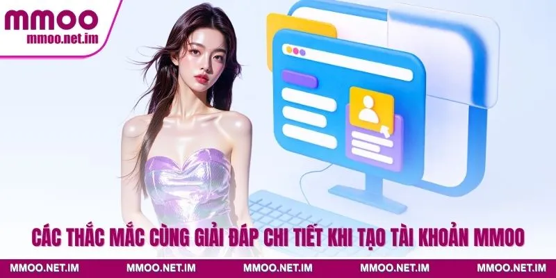 Các thắc mắc cùng giải đáp chi tiết khi tạo tài khoản MMOO