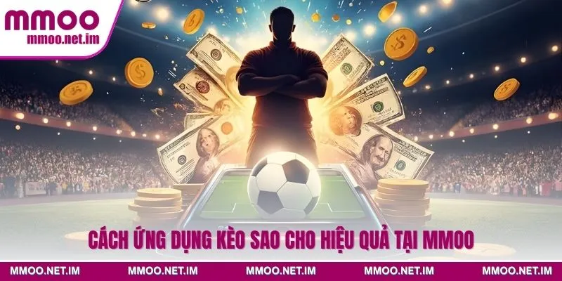 Cách ứng dụng kèo sao cho hiệu quả tại MMOO