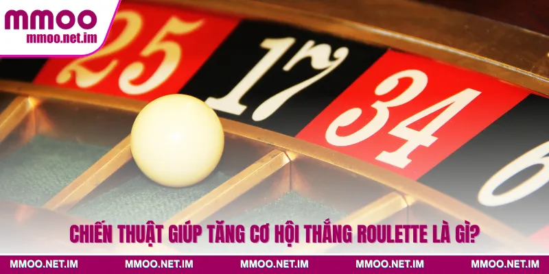 Chiến thuật giúp tăng cơ hội thắng Roulette là gì?