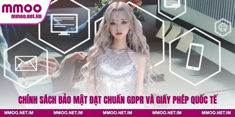 Chính sách bảo mật đạt chuẩn GDPR và giấy phép quốc tế
