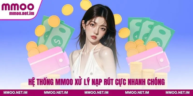 Hệ thống MMOO xử lý nạp rút cực nhanh chóng
