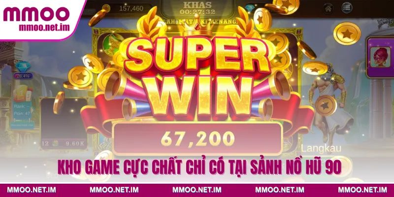 Kho game cực chất chỉ có tại sảnh nổ hũ 90
