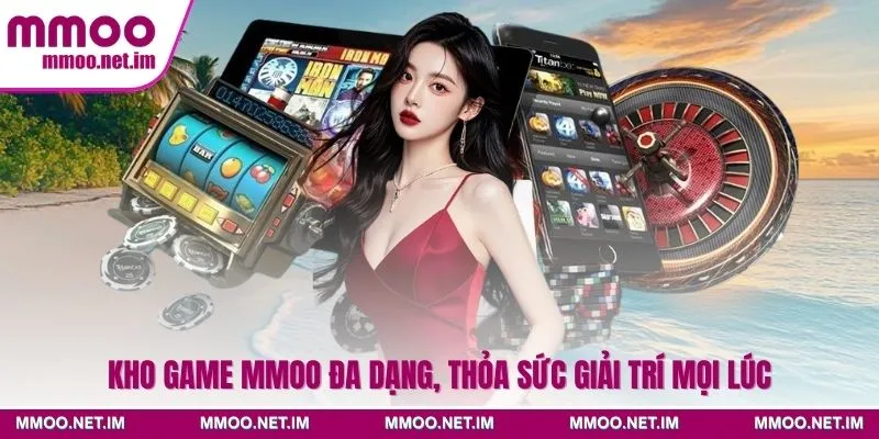 Kho game MMOO đa dạng, thỏa sức giải trí mọi lúc
