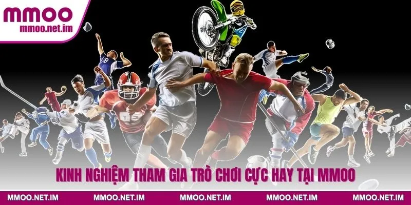 Kinh nghiệm tham gia trò chơi cực hay tại MMOO