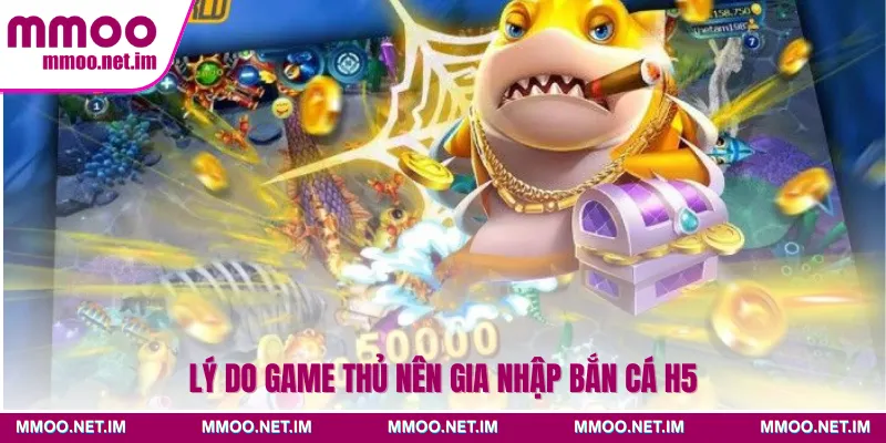 Lý do game thủ nên gia nhập bắn cá H5