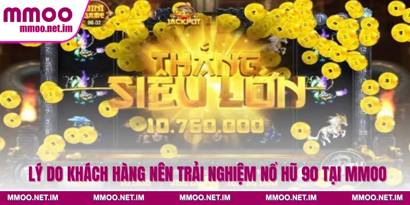Lý do khách hàng nên trải nghiệm nổ hũ 90 tại MMOO