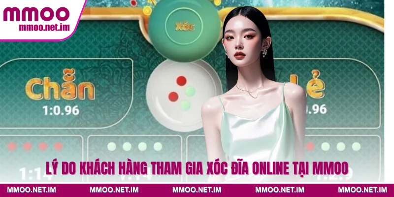 Lý do khách hàng tham gia xóc đĩa online tại MMOO