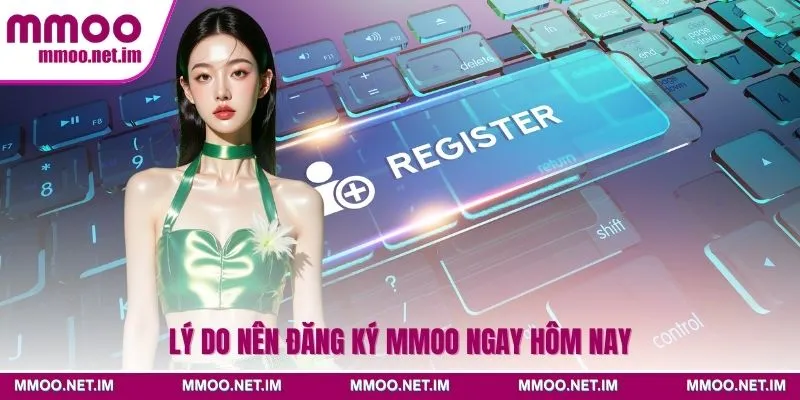 Lý do nên đăng ký MMOO ngay hôm nay