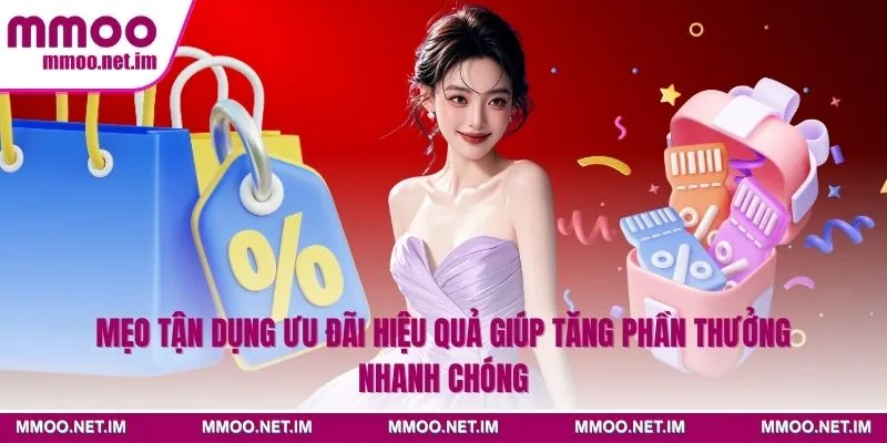 Mẹo tận dụng ưu đãi hiệu quả giúp tăng phần thưởng nhanh chóng