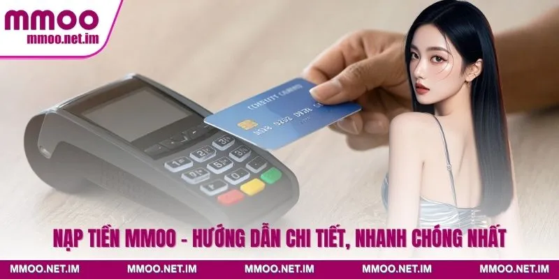 Nạp Tiền MMOO - Hướng Dẫn Chi Tiết, Nhanh Chóng Nhất