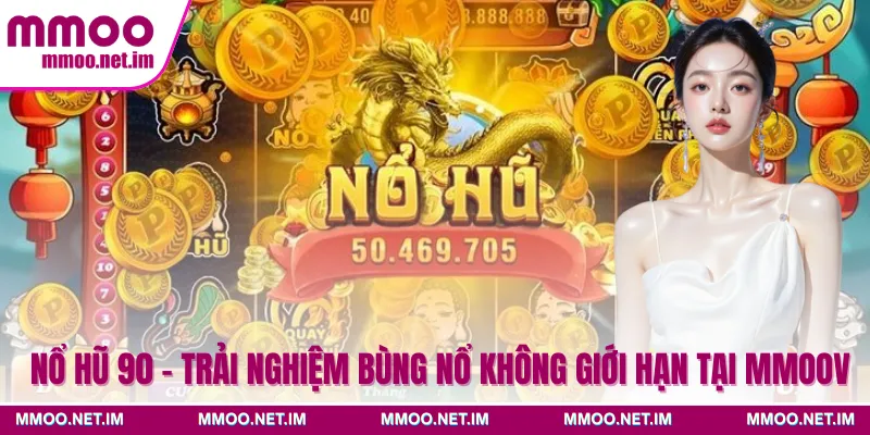 Nổ Hũ 90 - Trải Nghiệm Bùng Nổ Không Giới Hạn Tại MMOO