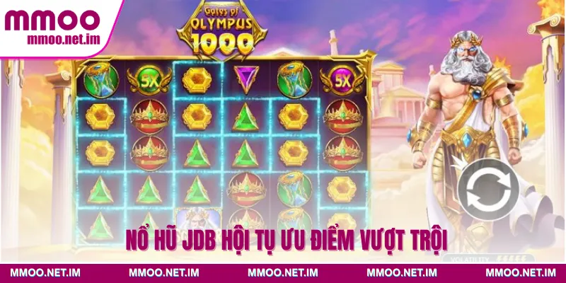 Nổ hũ JDB hội tụ ưu điểm vượt trội