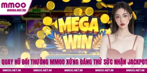 Quay Hũ Đổi Thưởng MMOO Xứng Đáng Thử Sức Nhận Jackpot