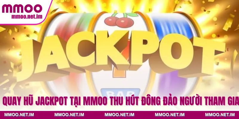 Quay hũ Jackpot tại MMOO thu hút đông đảo người tham gia