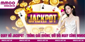 Quay Hũ Jackpot - Trúng Giải Khủng, Đổi Đời Ngay Cùng MMOO