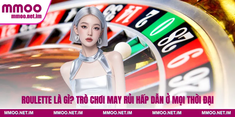 Roulette Là Gì? Trò Chơi May Rủi Hấp Dẫn Ở Mọi Thời Đại