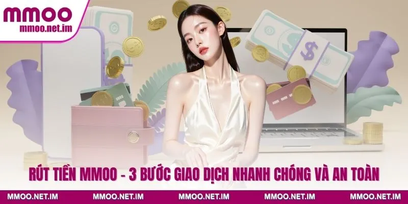 Rút Tiền MMOO - 3 Bước Giao Dịch Nhanh Chóng Và An Toàn