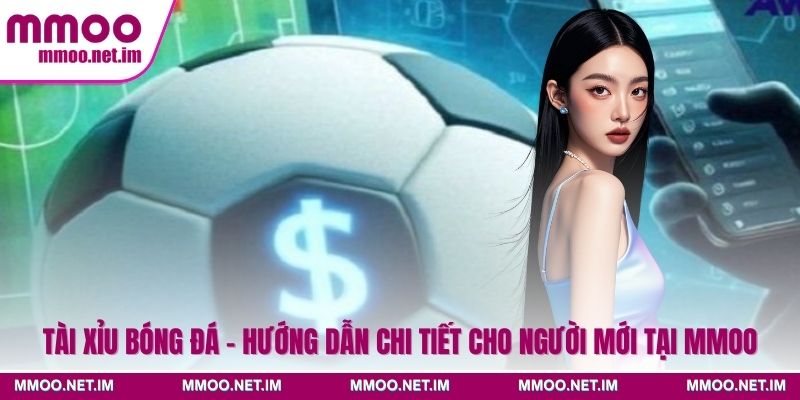 Tài Xỉu Bóng Đá - Hướng Dẫn Chi Tiết Cho Người Mới Tại MMOO