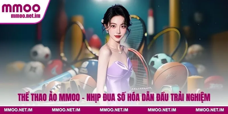Thể Thao Ảo MMOO – Nhịp Đua Số Hóa Dẫn Đầu Trải Nghiệm