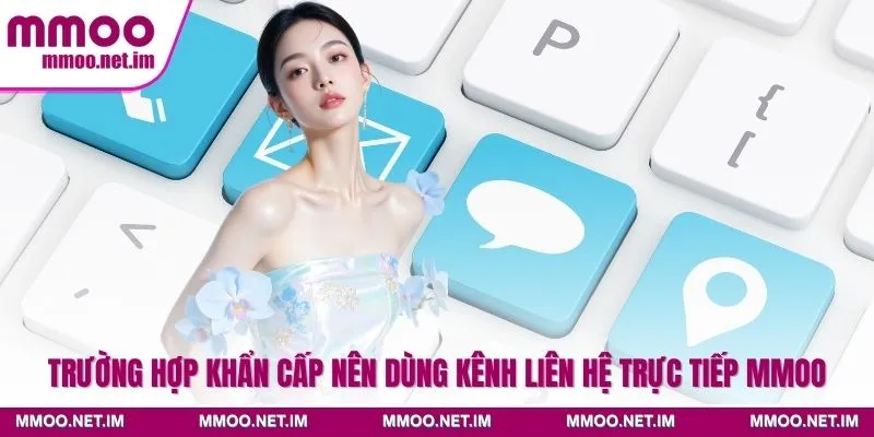 Trường hợp khẩn cấp nên dùng kênh liên hệ trực tiếp MMOO