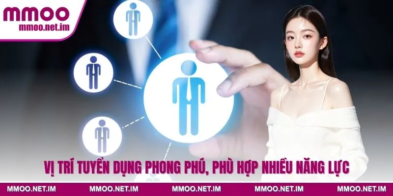 Vị trí tuyển dụng phong phú, phù hợp nhiều năng lực